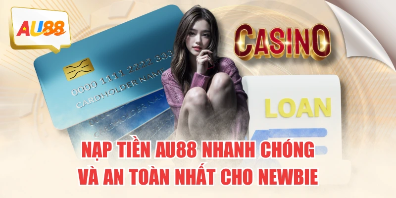 Nạp Tiền AU88 Nhanh Chóng Và An Toàn Nhất Cho Newbie 1 Nạp Tiền AU88 Nhanh Chóng Và An Toàn Nhất Cho Newbie