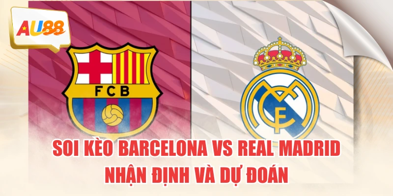 Soi Kèo Barcelona VS Real Madrid: Nhận Định Và Dự Đoán 1 Soi Kèo Barcelona VS Real Madrid: Nhận Định Và Dự Đoán